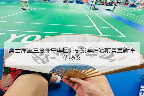 勇士库里三分命中率回升引发季后赛前景重新评估热议