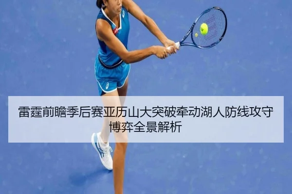 雷霆前瞻季后赛亚历山大突破牵动湖人防线攻守博弈全景解析