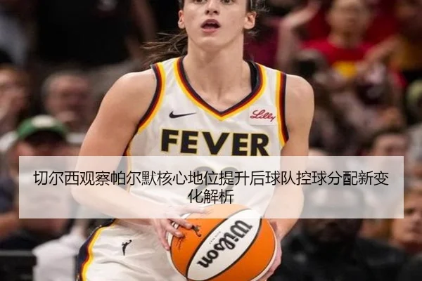 切尔西观察帕尔默核心地位提升后球队控球分配新变化解析