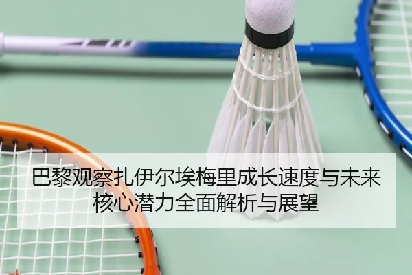 巴黎观察扎伊尔埃梅里成长速度与未来核心潜力全面解析与展望